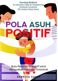 Pola Asuh Positif : Buku Pedoman Interaktif untuk Menguatkan Hubungan Emosional